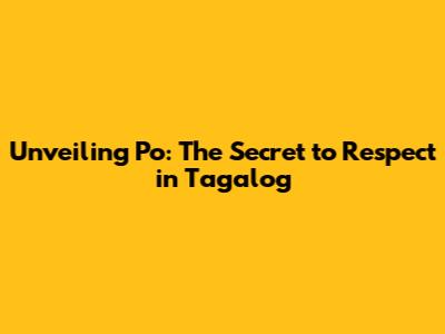 Unveiling 'Po': The Secret to Respect in Tagalog