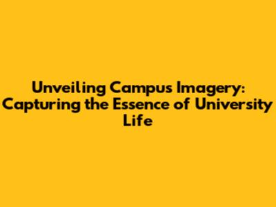 Unveiling Campus Imagery: Capturing the Essence of University Life