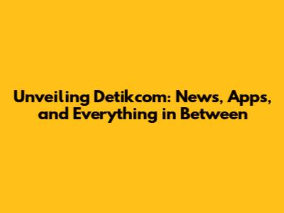 Unveiling Detikcom: News, Apps, and Everything in Between