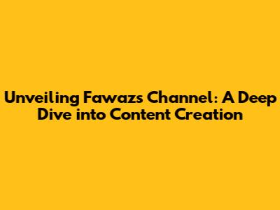 Unveiling Fawaz's Channel: A Deep Dive into Content Creation