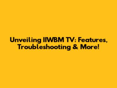 Unveiling IIWBM TV: Features, Troubleshooting & More!