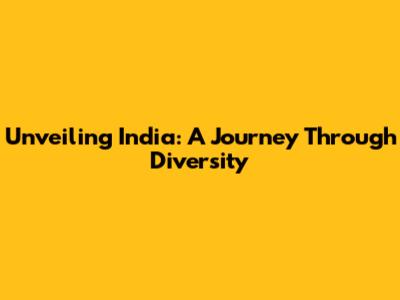 Unveiling India: A Journey Through Diversity
