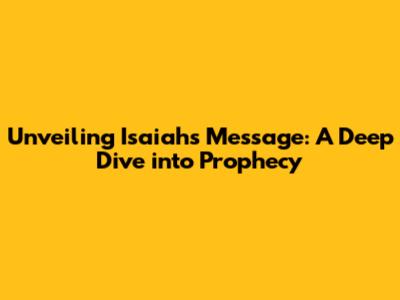 Unveiling Isaiah's Message: A Deep Dive into Prophecy