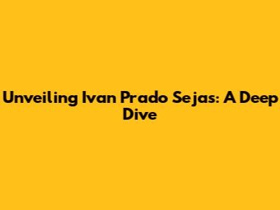 Unveiling Ivan Prado Sejas: A Deep Dive