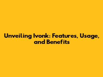 Unveiling Ivonk: Features, Usage, and Benefits