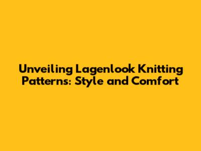 Unveiling Lagenlook Knitting Patterns: Style and Comfort