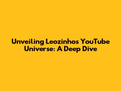 Unveiling Leozinho's YouTube Universe: A Deep Dive