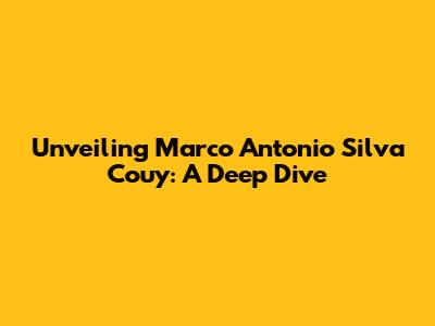 Unveiling Marco Antonio Silva Couy: A Deep Dive