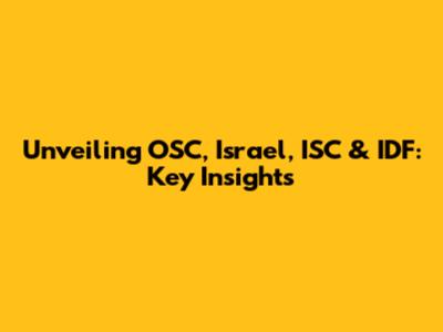 Unveiling OSC, Israel, ISC & IDF: Key Insights
