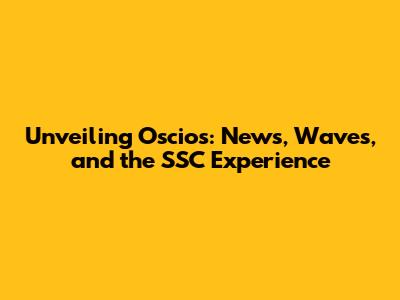 Unveiling Oscios: News, Waves, and the SSC Experience