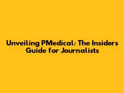 Unveiling PMedical: The Insider's Guide for Journalists