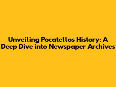 Unveiling Pocatello's History: A Deep Dive into Newspaper Archives