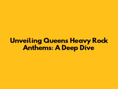 Unveiling Queen's Heavy Rock Anthems: A Deep Dive