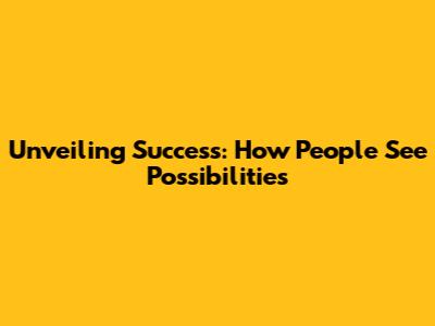 Unveiling Success: How People See Possibilities