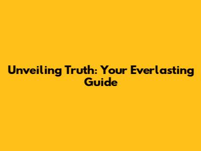Unveiling Truth: Your Everlasting Guide