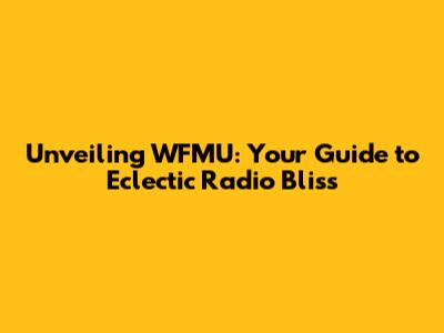 Unveiling WFMU: Your Guide to Eclectic Radio Bliss