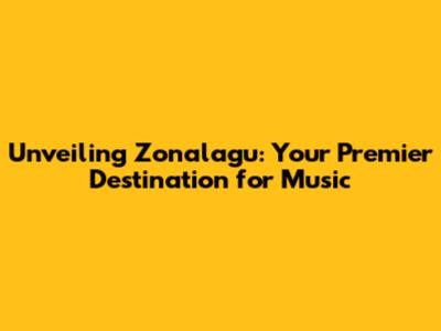 Unveiling Zonalagu: Your Premier Destination for Music