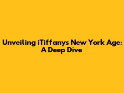 Unveiling iTiffany's New York Age: A Deep Dive