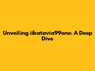 Unveiling iibatavia99one: A Deep Dive