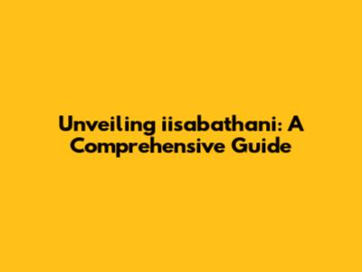 Unveiling iisabathani: A Comprehensive Guide