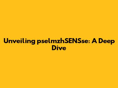 Unveiling pselmzhSENSse: A Deep Dive