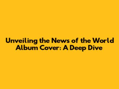 Unveiling the 'News of the World' Album Cover: A Deep Dive