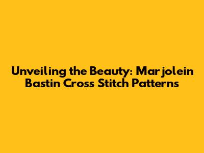 Unveiling the Beauty: Marjolein Bastin Cross Stitch Patterns