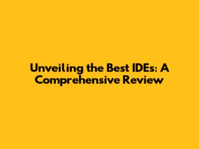Unveiling the Best IDEs: A Comprehensive Review
