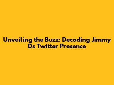 Unveiling the Buzz: Decoding Jimmy D's Twitter Presence