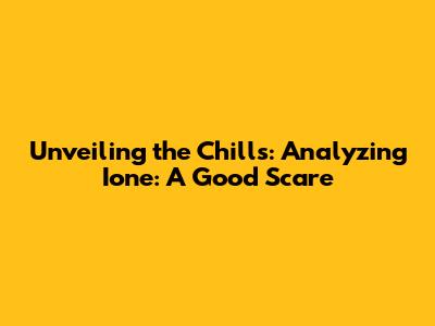 Unveiling the Chills: Analyzing "Ione: A Good Scare"