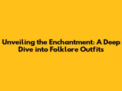 Unveiling the Enchantment: A Deep Dive into Folklore Outfits