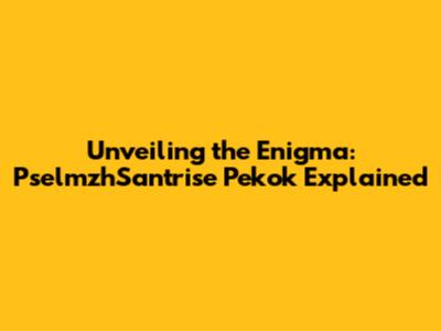 Unveiling the Enigma: PselmzhSantrise Pekok Explained