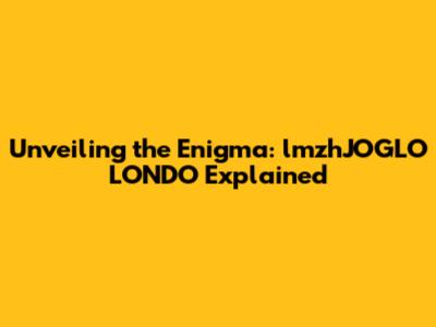 Unveiling the Enigma: lmzhJOGLO LONDO Explained