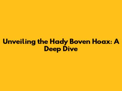 Unveiling the Hady Boven Hoax: A Deep Dive
