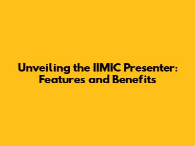 Unveiling the IIMIC Presenter: Features and Benefits