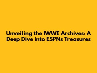 Unveiling the IWWE Archives: A Deep Dive into ESPN's Treasures