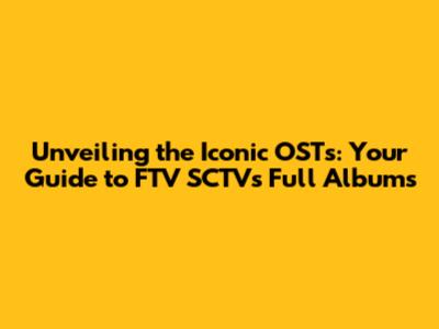 Unveiling the Iconic OSTs: Your Guide to FTV SCTV's Full Albums