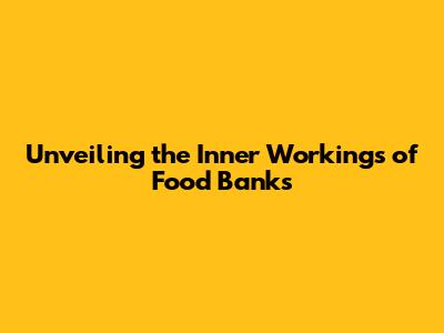 Unveiling the Inner Workings of Food Banks