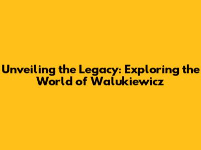 Unveiling the Legacy: Exploring the World of Walukiewicz