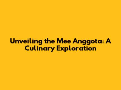 Unveiling the Mee Anggota: A Culinary Exploration