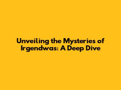 Unveiling the Mysteries of 'Irgendwas': A Deep Dive