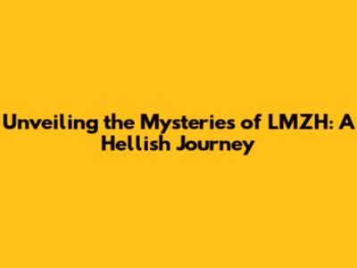 Unveiling the Mysteries of LMZH: A Hellish Journey