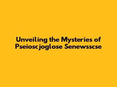 Unveiling the Mysteries of Pseioscjoglose Senewsscse