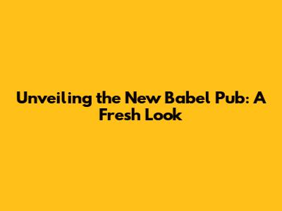Unveiling the New Babel Pub: A Fresh Look