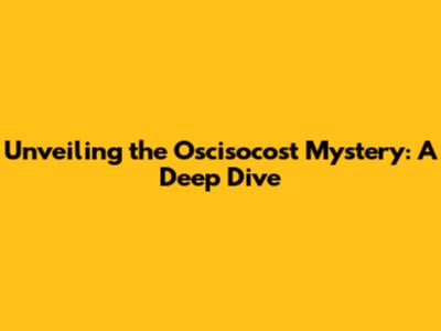 Unveiling the Oscisocost Mystery: A Deep Dive