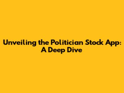 Unveiling the Politician Stock App: A Deep Dive