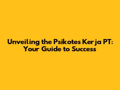 Unveiling the Psikotes Kerja PT: Your Guide to Success