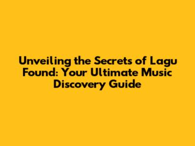 Unveiling the Secrets of 'Lagu Found': Your Ultimate Music Discovery Guide