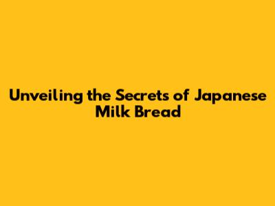 Unveiling the Secrets of Japanese Milk Bread