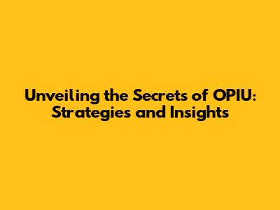 Unveiling the Secrets of OPIU: Strategies and Insights